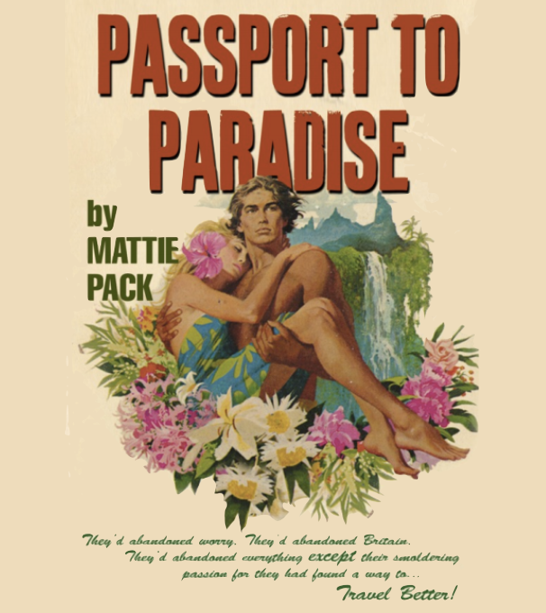 Mattie Pack Passport to Paradise. They'd abandoned worry. They'd abandoned Britain. They'd abandoned everything except their smoldering passion for they had found a way to Travel Better!